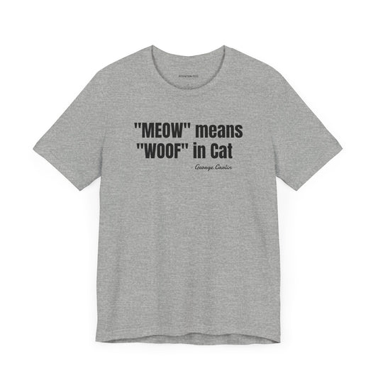 Meow Means Woof in Cat George Carlin Quote - Unisex Jersey Short Sleeve T-shirt