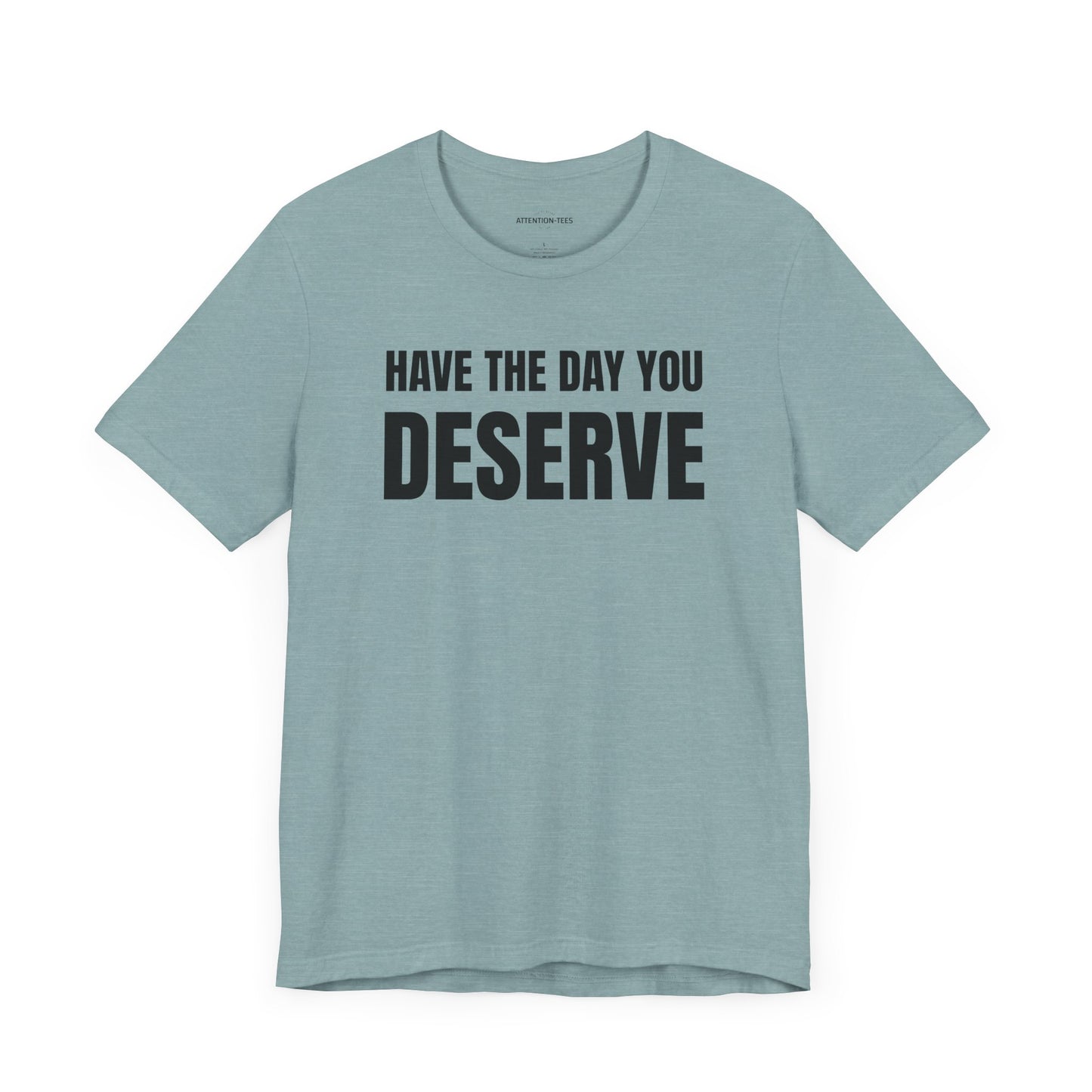Have the day you deserve - Unisex Jersey Short Sleeve T-shirt