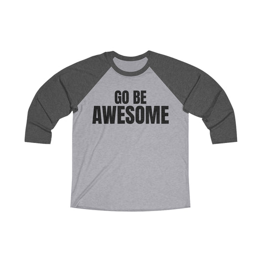 Go Be Awesome - Unisex Tri-Blend 3\4 Raglan T-shirt