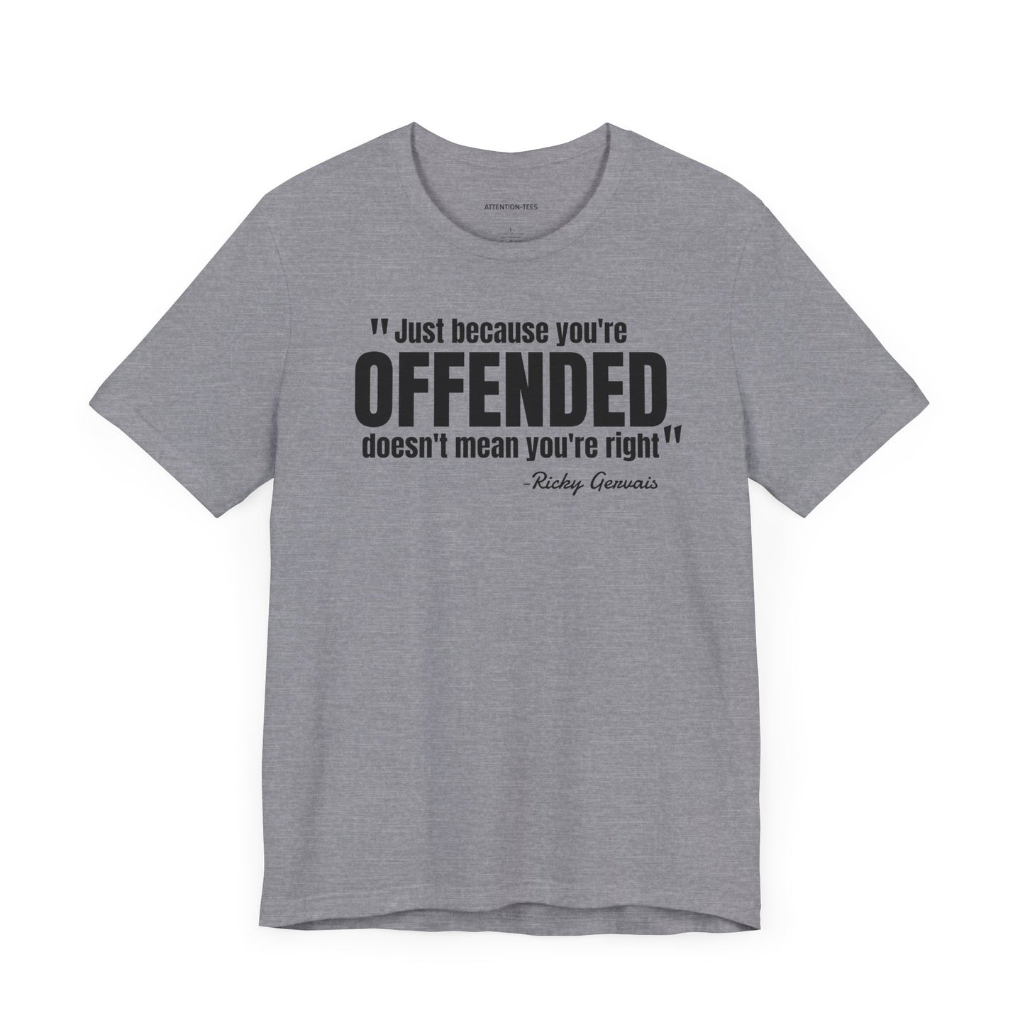 Just because you're offended - Ricky Gervais quote - Unisex Jersey Short Sleeve T-shirt