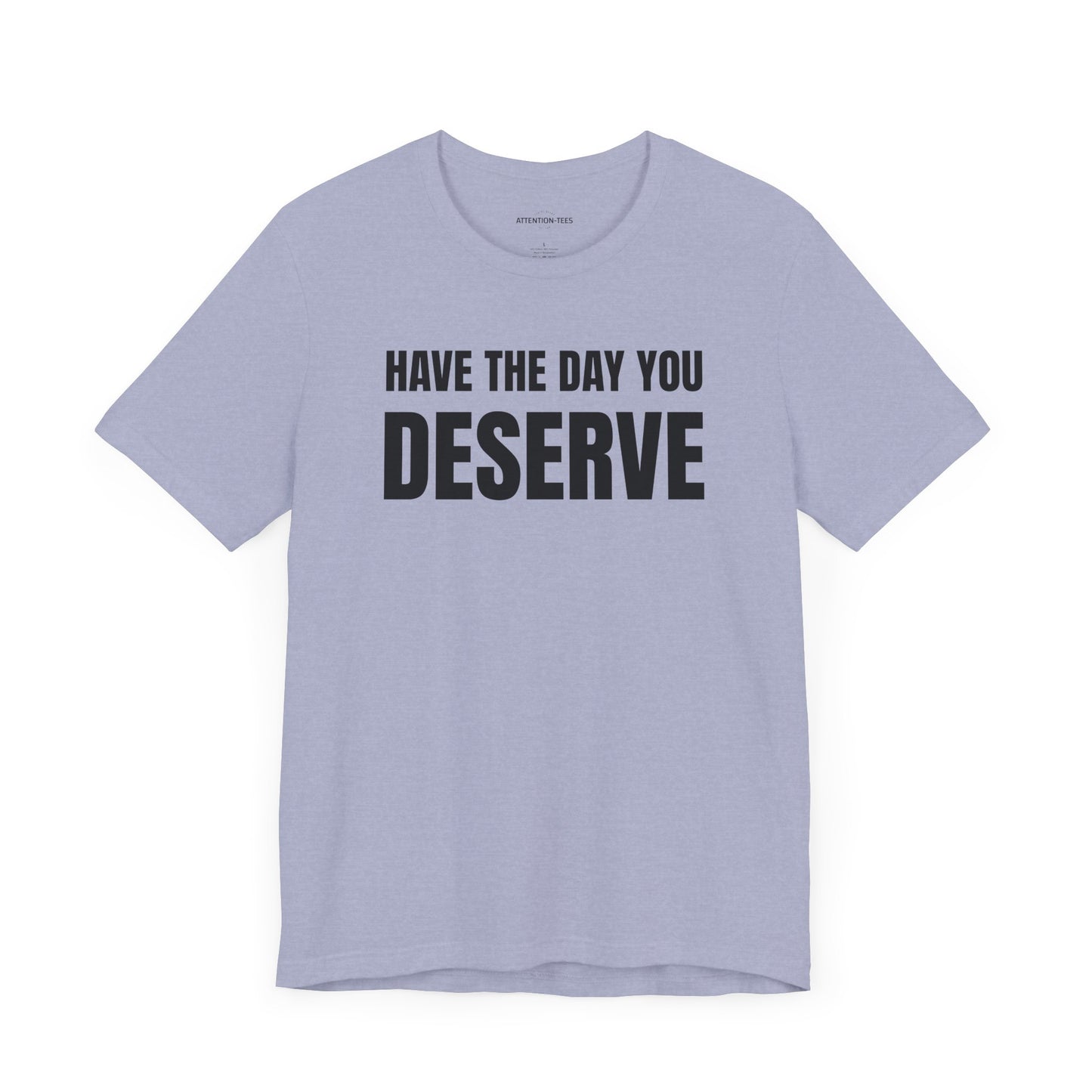 Have the day you deserve - Unisex Jersey Short Sleeve T-shirt