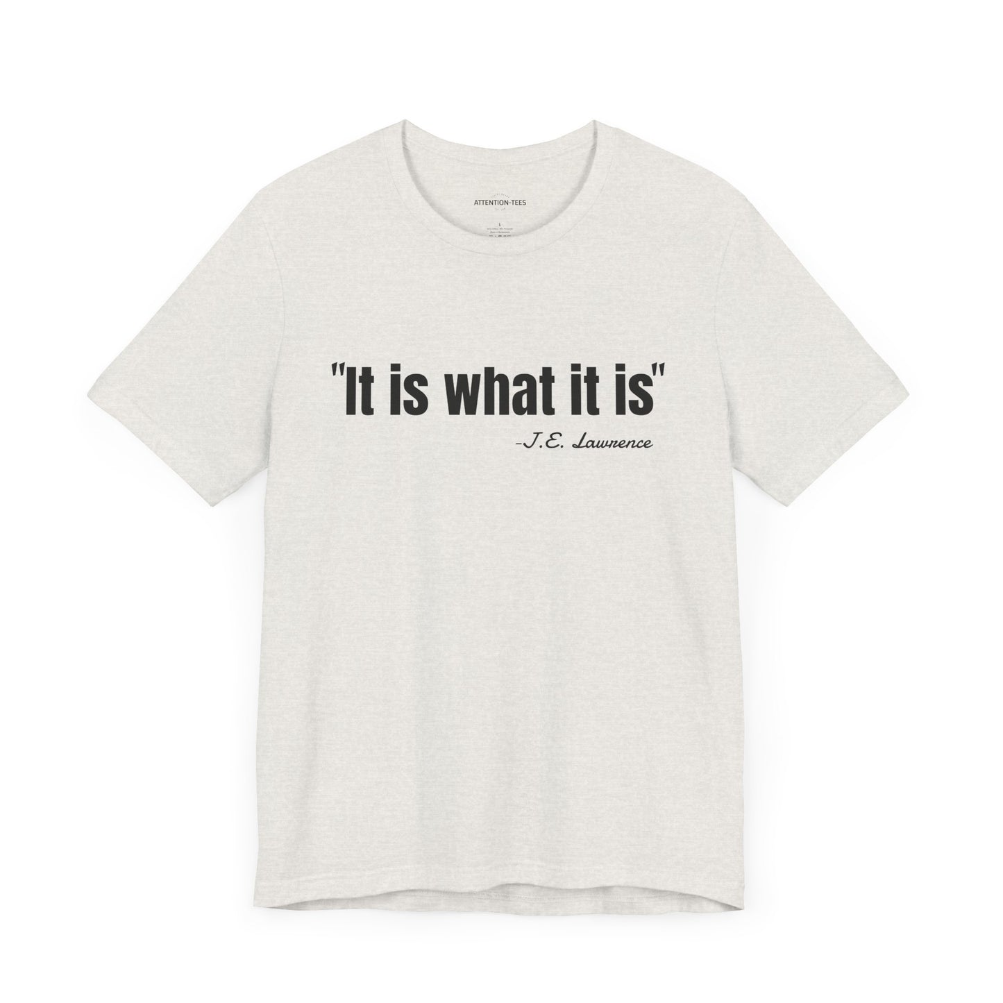 It is what it is J.E. Lawrence Quote - Unisex Jersey Short Sleeve T-shirt