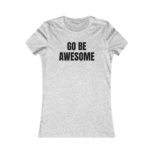 Go Be Awesome - Women's Favorite Tee