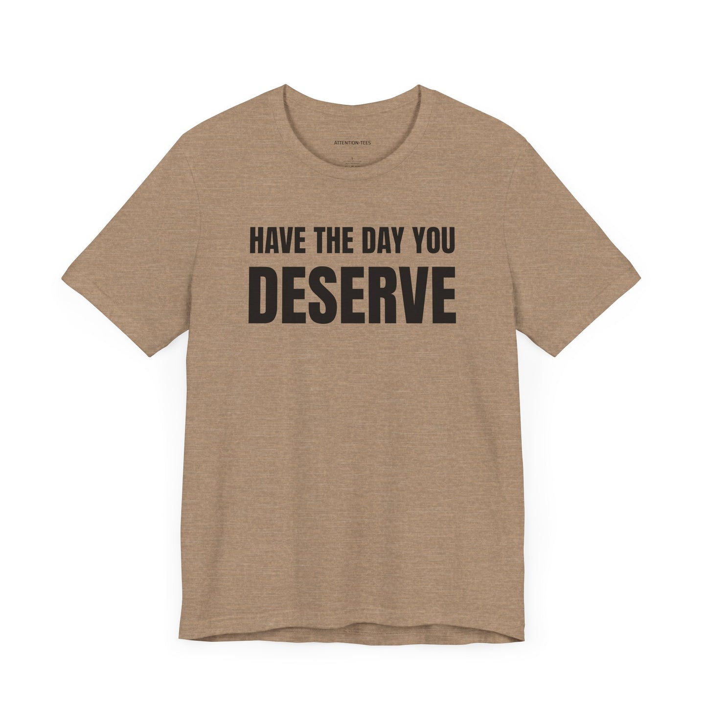 Have the day you deserve - Unisex Jersey Short Sleeve T-shirt