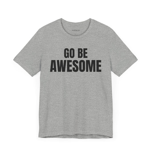 Go Be Awesome - Unisex Jersey Short Sleeve T-Shirt