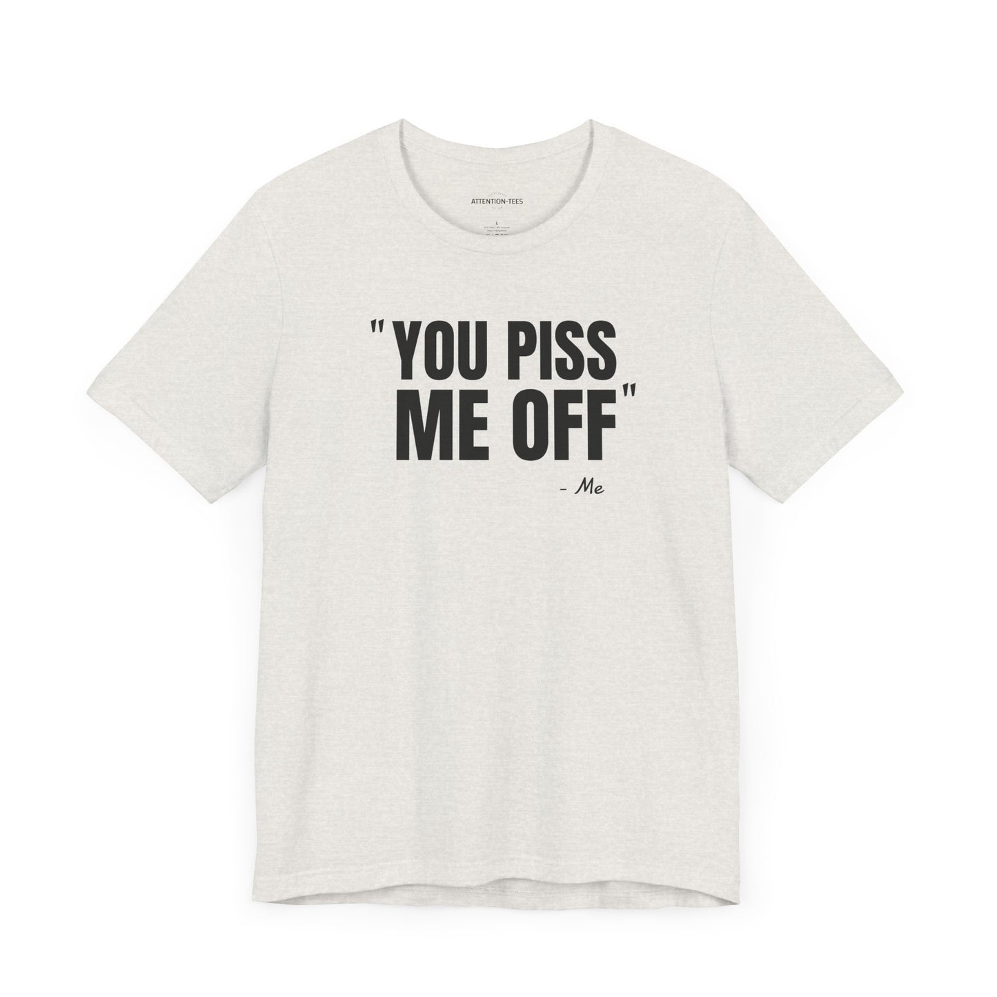 You piss me off Quote - Unisex Jersey Short Sleeve T-shirt