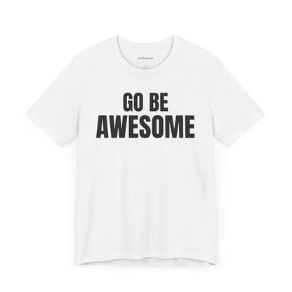 Go Be Awesome - Unisex Jersey Short Sleeve T-Shirt