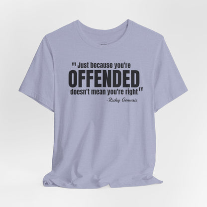 Just because you're offended - Ricky Gervais quote - Unisex Jersey Short Sleeve T-shirt