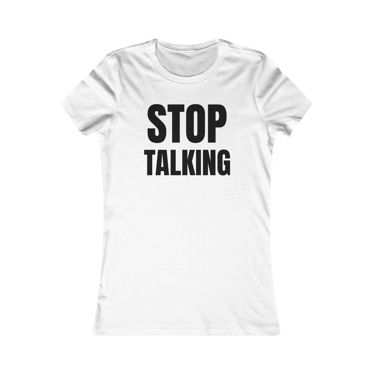Stop Talking - Women's Favorite T-shirt