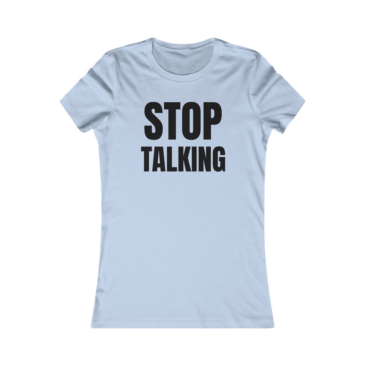 Stop Talking - Women's Favorite T-shirt