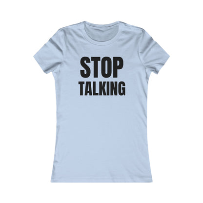 Stop Talking - Women's Favorite T-shirt