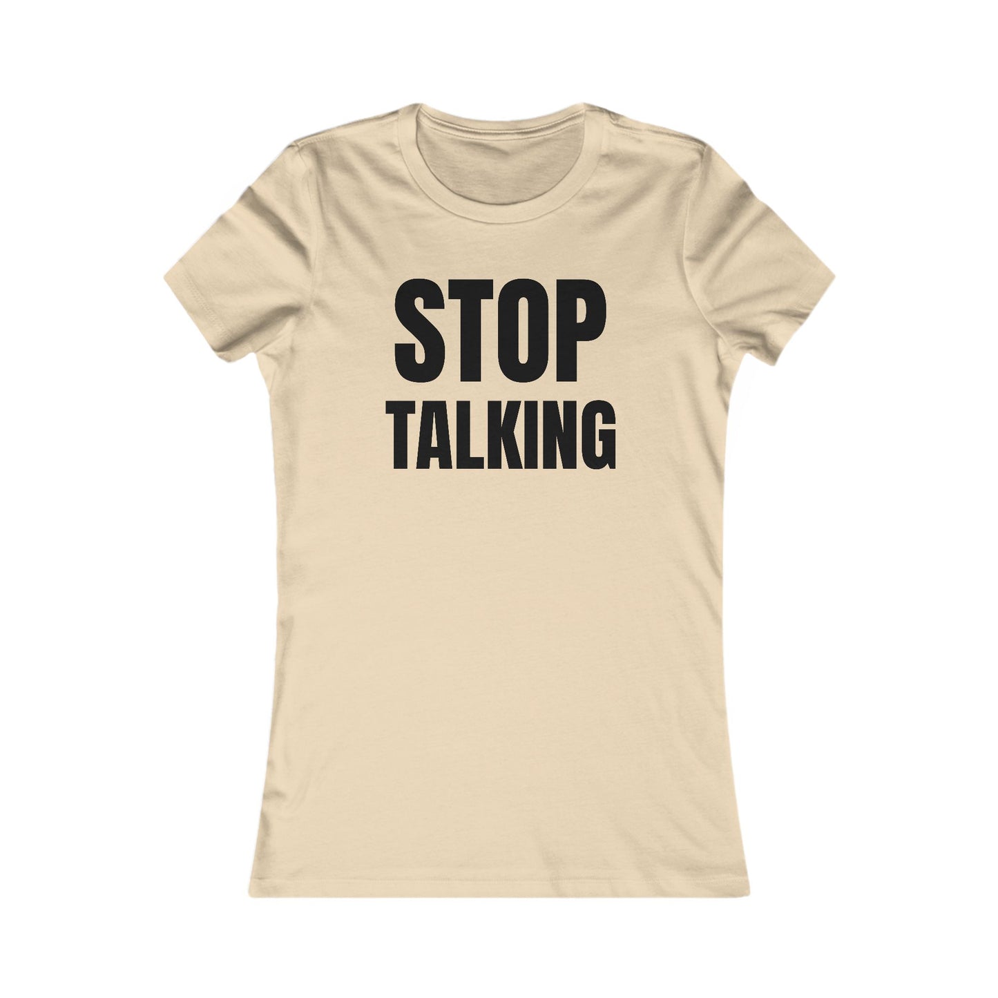 Stop Talking - Women's Favorite T-shirt