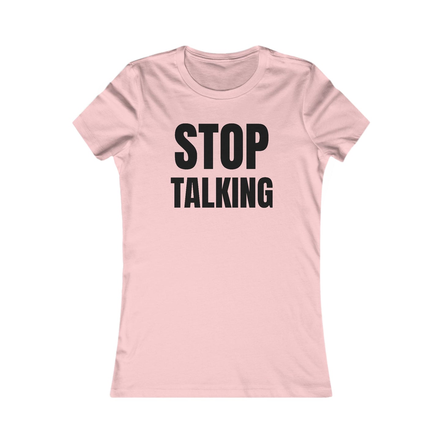 Stop Talking - Women's Favorite T-shirt