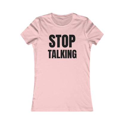 Stop Talking - Women's Favorite T-shirt