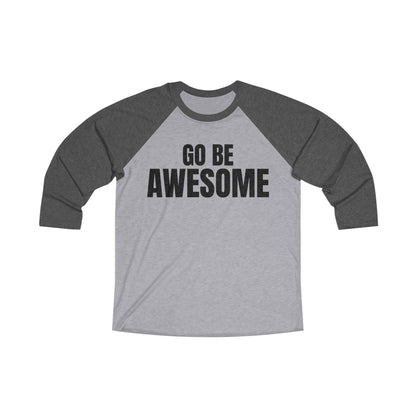 Go Be Awesome - Unisex Tri-Blend 3\4 Raglan T-shirt