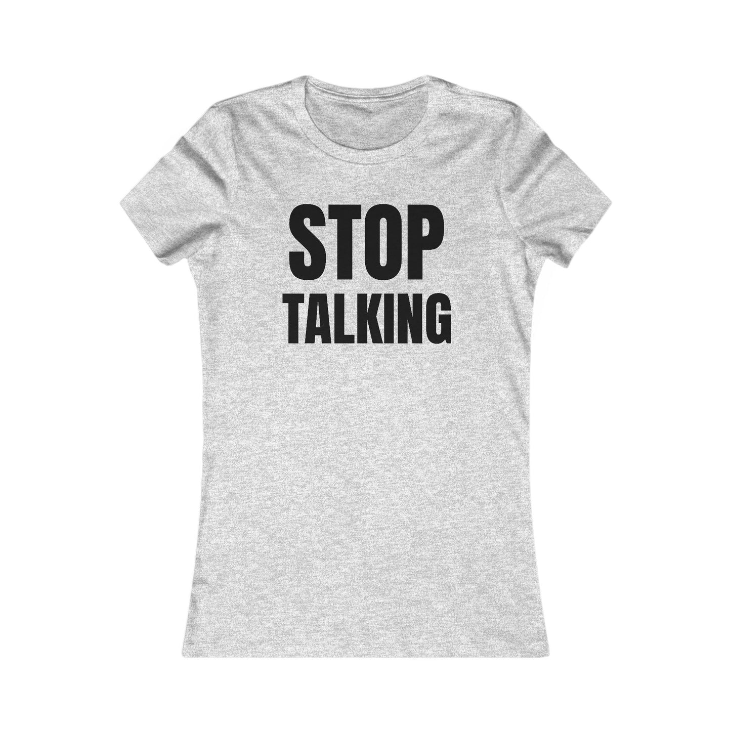 Stop Talking - Women's Favorite T-shirt