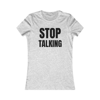Stop Talking - Women's Favorite T-shirt