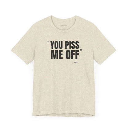You piss me off Quote - Unisex Jersey Short Sleeve T-shirt