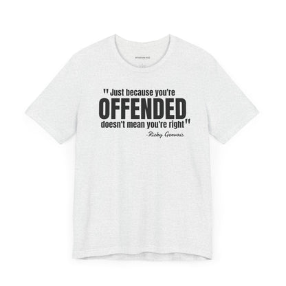 Just because you're offended - Ricky Gervais quote - Unisex Jersey Short Sleeve T-shirt