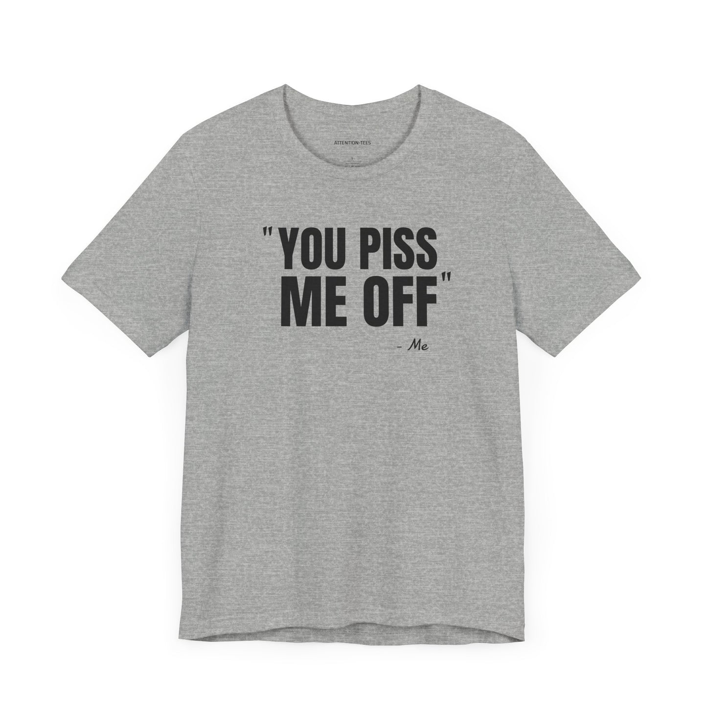 You piss me off Quote - Unisex Jersey Short Sleeve T-shirt
