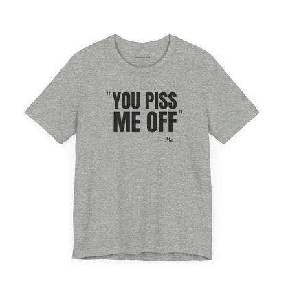 You piss me off Quote - Unisex Jersey Short Sleeve T-shirt