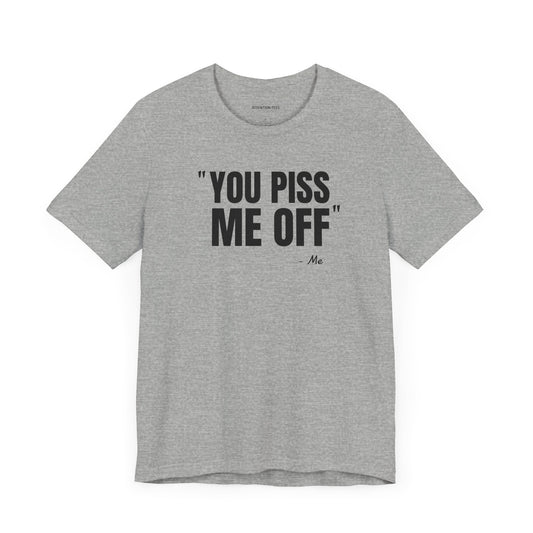 You piss me off Quote - Unisex Jersey Short Sleeve T-shirt
