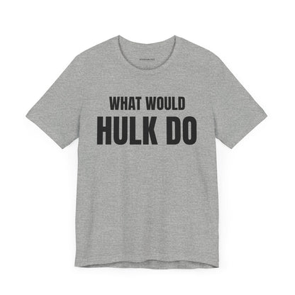What would Hulk do - Unisex Jersey Short Sleeve T-shirt