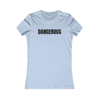 Dangerous - Women's Favorite T-shirt
