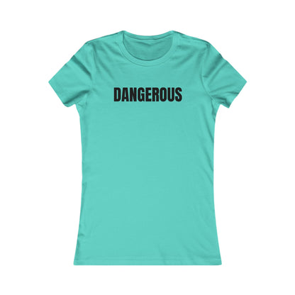 Dangerous - Women's Favorite T-shirt