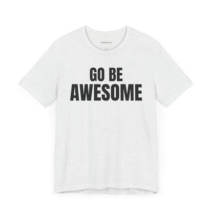 Go Be Awesome - Unisex Jersey Short Sleeve T-Shirt