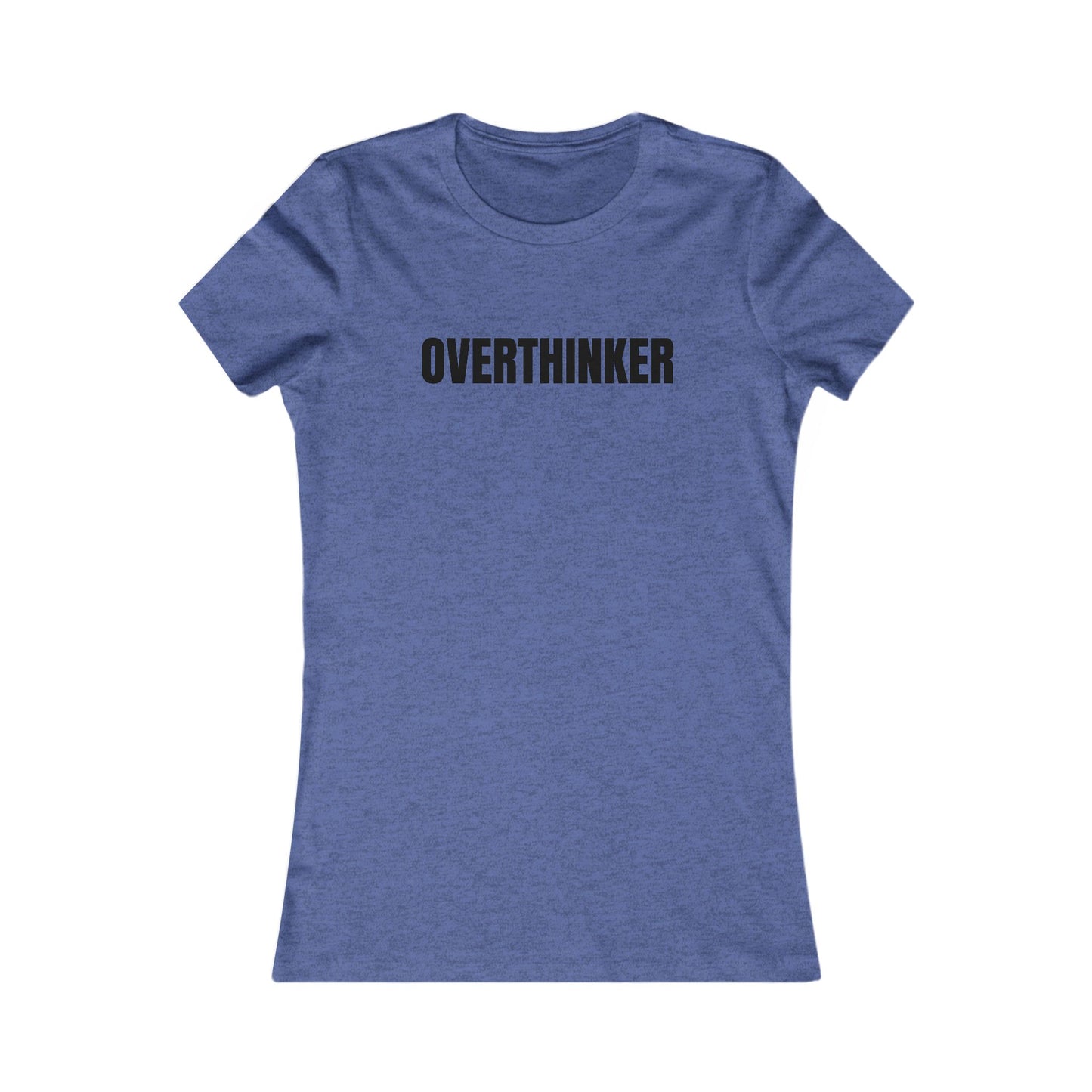 Overthinker - Women's Favorite T-shirt