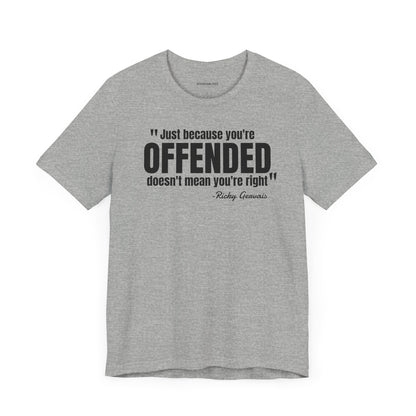 Just because you're offended - Ricky Gervais quote - Unisex Jersey Short Sleeve T-shirt