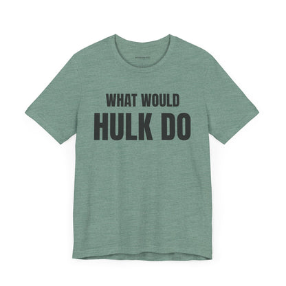 What would Hulk do - Unisex Jersey Short Sleeve T-shirt