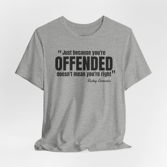 Just because you're offended - Ricky Gervais quote - Unisex Jersey Short Sleeve T-shirt