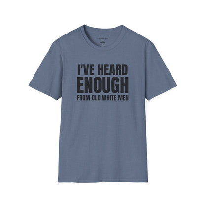 Statement T-Shirt — "I've Heard Enough From Old White Men" Political Protest Tee