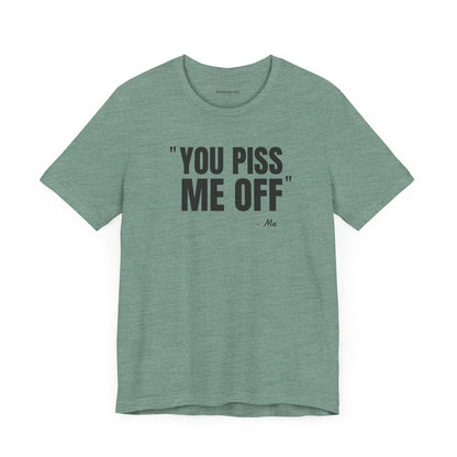 You piss me off Quote - Unisex Jersey Short Sleeve T-shirt