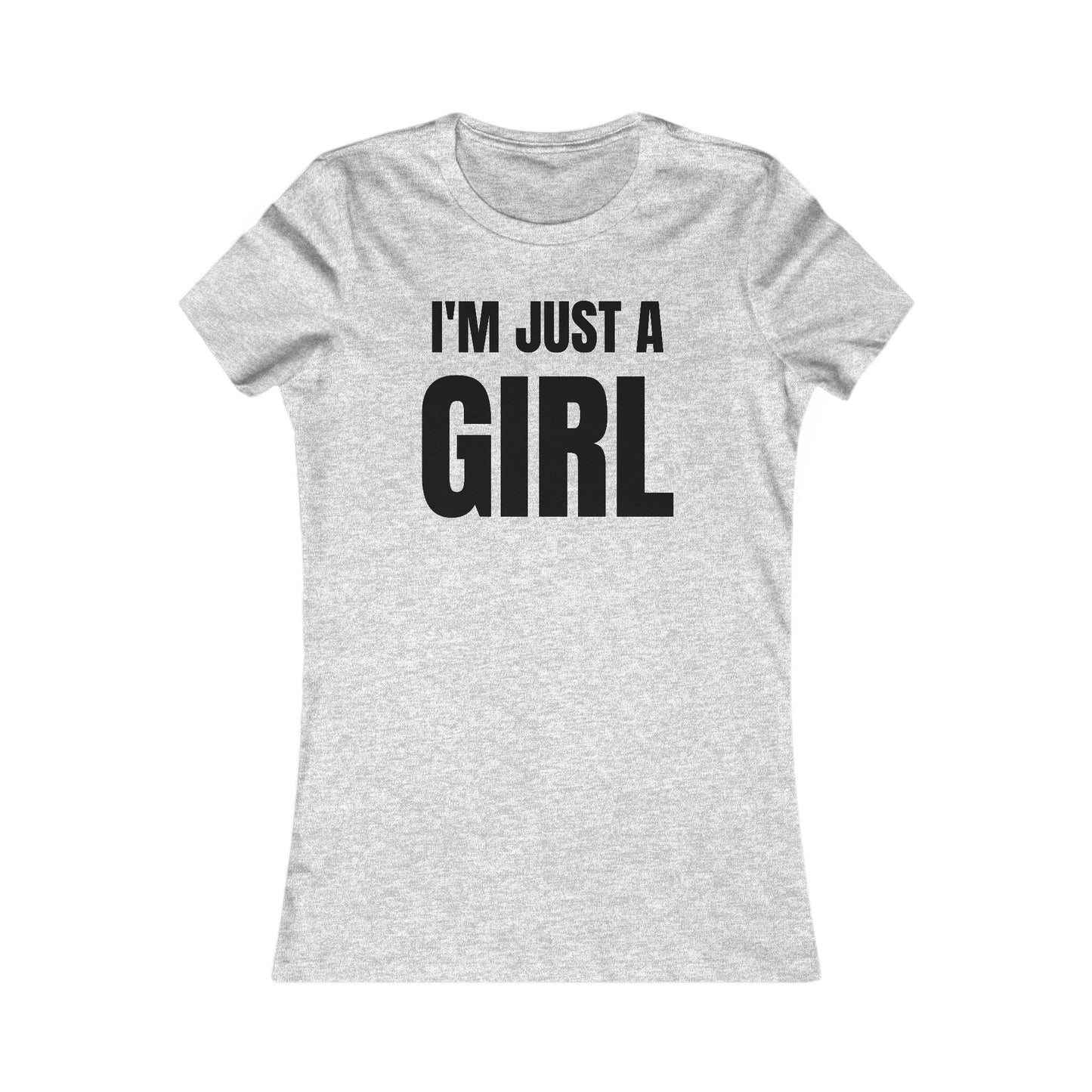 I'm Just A Girl - Women's Favorite Tee