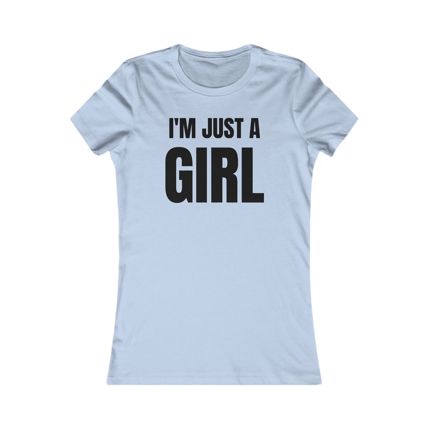 I'm Just A Girl - Women's Favorite Tee