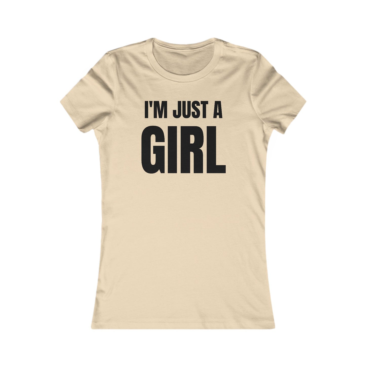I'm Just A Girl - Women's Favorite Tee