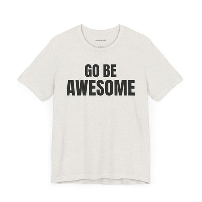Go Be Awesome - Unisex Jersey Short Sleeve T-Shirt