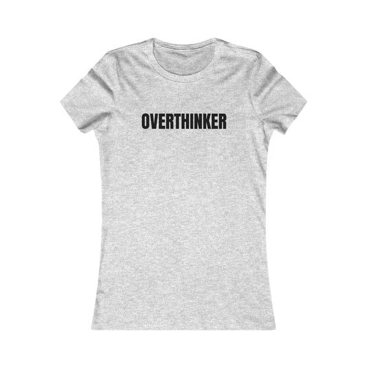 Overthinker - Women's Favorite T-shirt