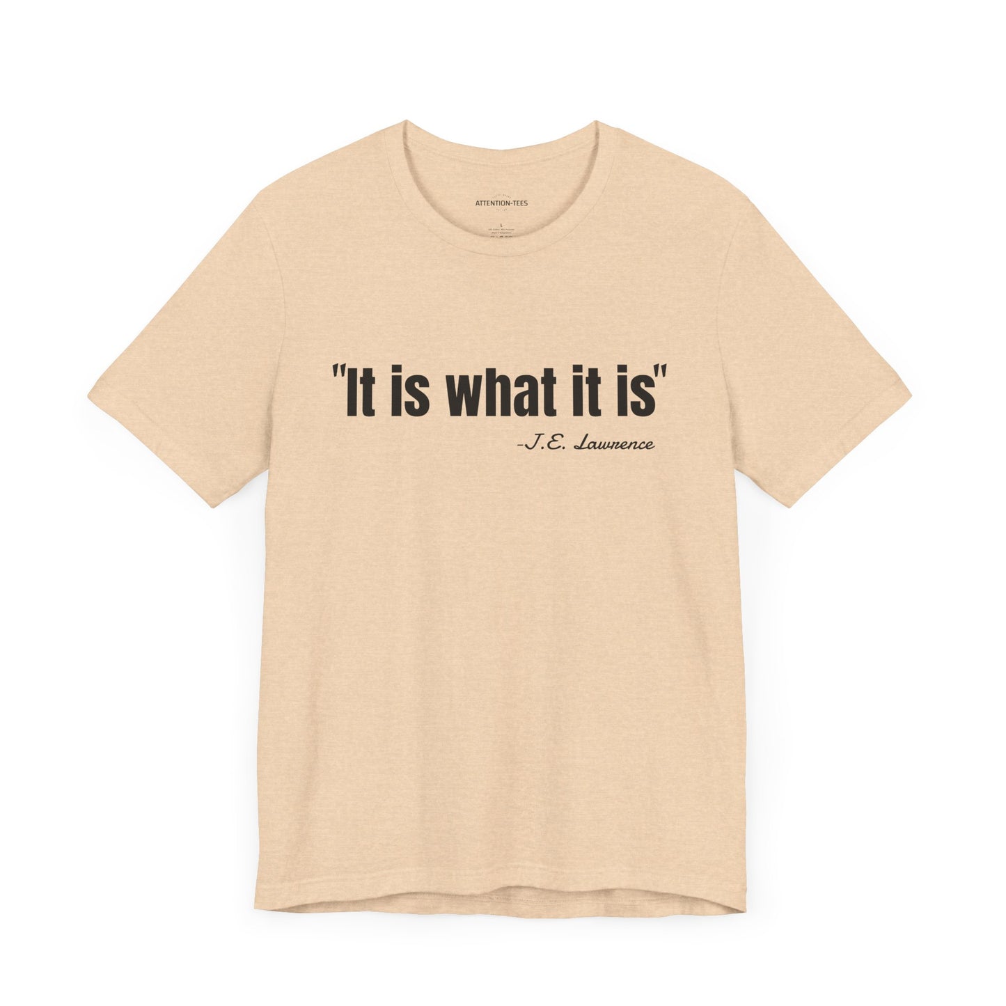 It is what it is J.E. Lawrence Quote - Unisex Jersey Short Sleeve T-shirt