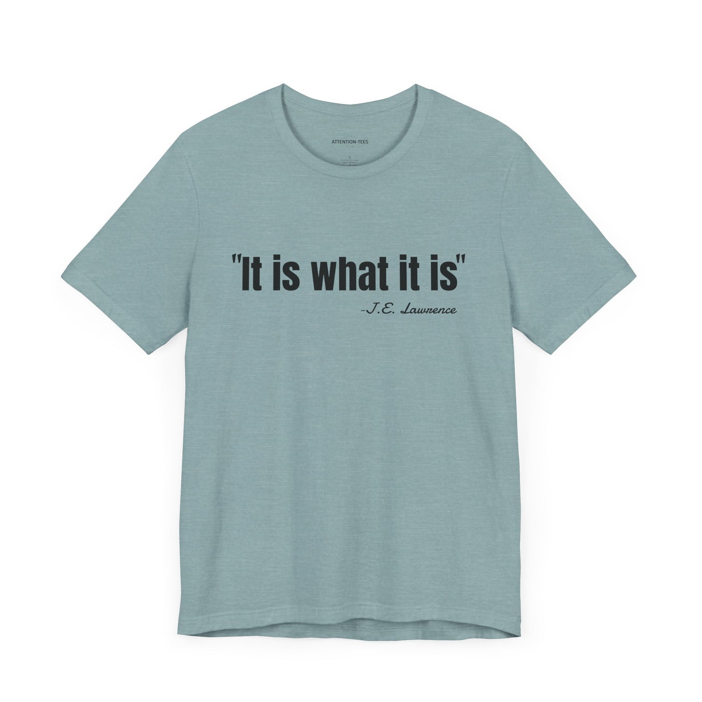 It is what it is J.E. Lawrence Quote - Unisex Jersey Short Sleeve T-shirt