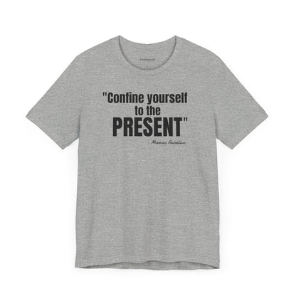 Confine yourself to the present Stoic Marcus Aurelius Quote - Unisex Jersey SS T-shirt