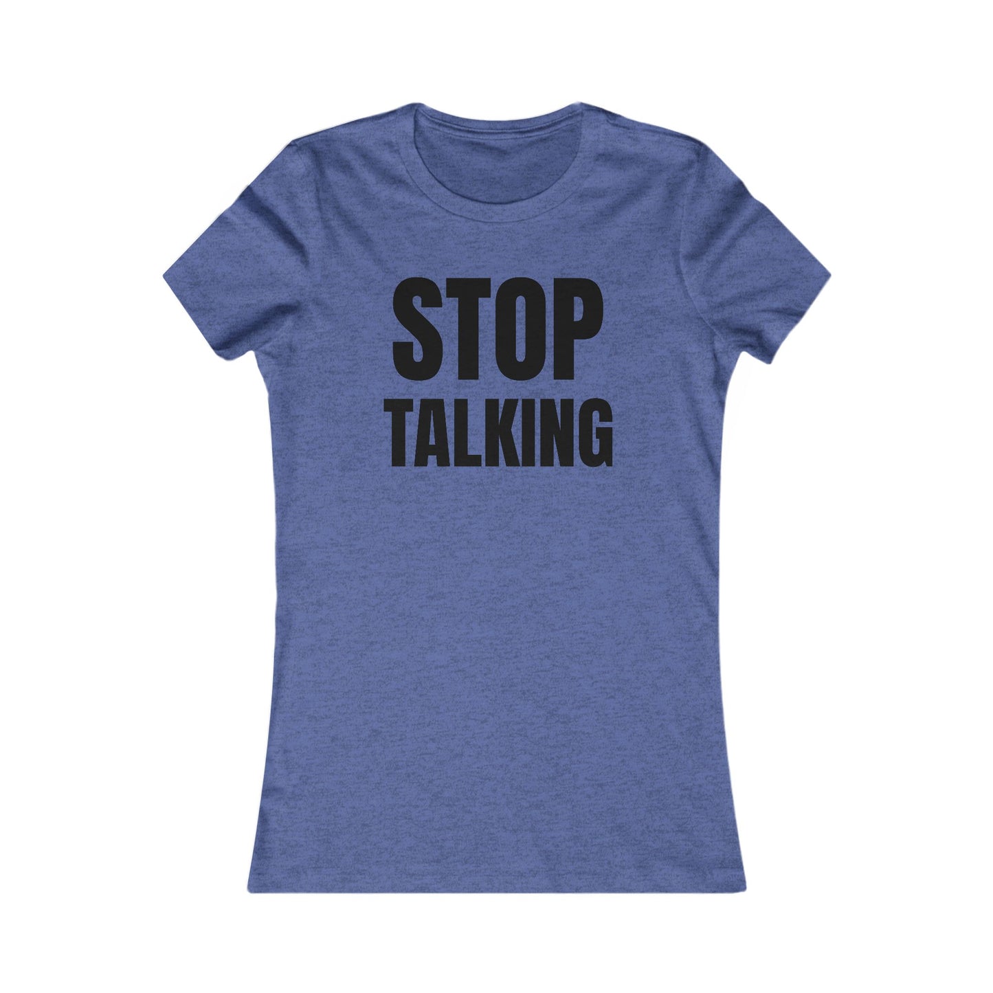 Stop Talking - Women's Favorite T-shirt