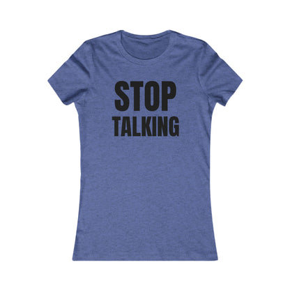Stop Talking - Women's Favorite T-shirt