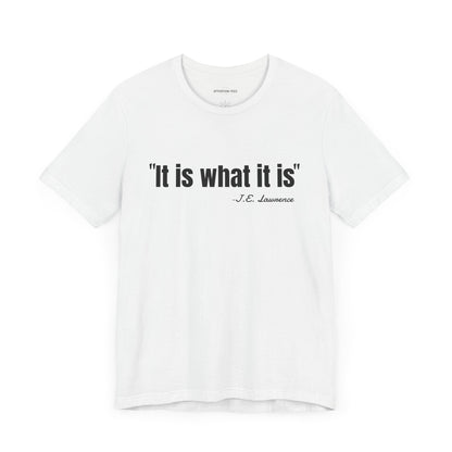 It is what it is J.E. Lawrence Quote - Unisex Jersey Short Sleeve T-shirt