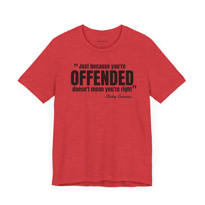 Just because you're offended - Ricky Gervais quote - Unisex Jersey Short Sleeve T-shirt