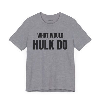 What would Hulk do - Unisex Jersey Short Sleeve T-shirt