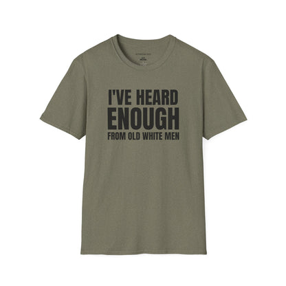 Statement T-Shirt — "I've Heard Enough From Old White Men" Political Protest Tee